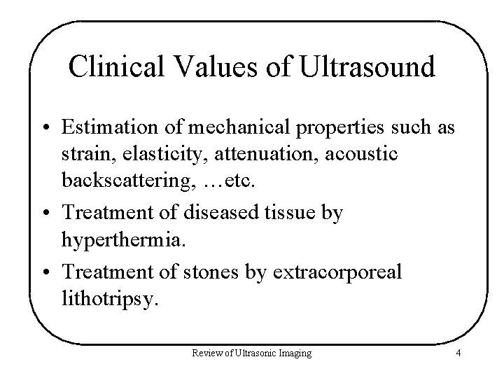 Clinical Values of Ultrasound • Estimation of mechanical properties such as strain, elasticity, attenuation,