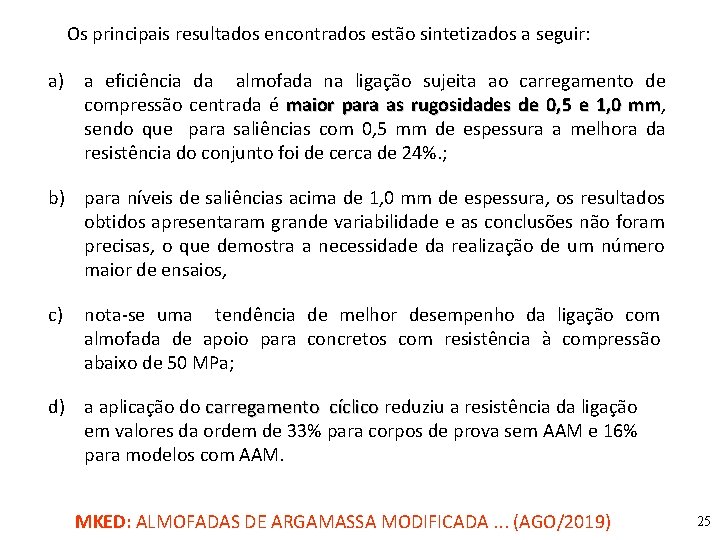 Os principais resultados encontrados estão sintetizados a seguir: a) a eficiência da almofada na