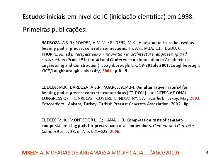 Estudos iniciais em nível de IC (iniciação científica) em 1998. Primeiras publicações: BARBOZA, A.