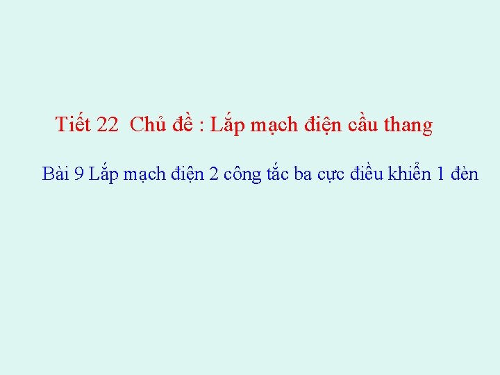 Tiết 22 Chủ đề : Lắp mạch điện cầu thang Bài 9 Lắp mạch