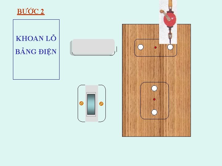 BƯỚC 2 KHOAN LỖ BẢNG ĐIỆN 