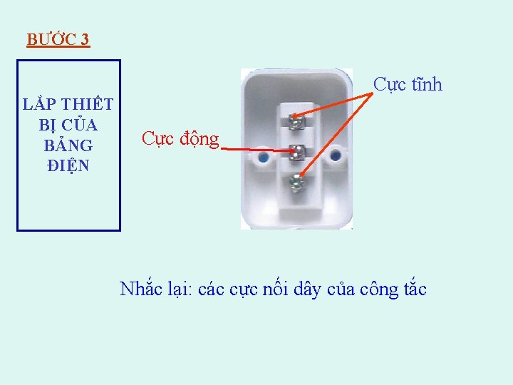 BƯỚC 3 LẮP THIẾT BỊ CỦA BẢNG ĐIỆN Cực tĩnh Cực động Nhắc lại: