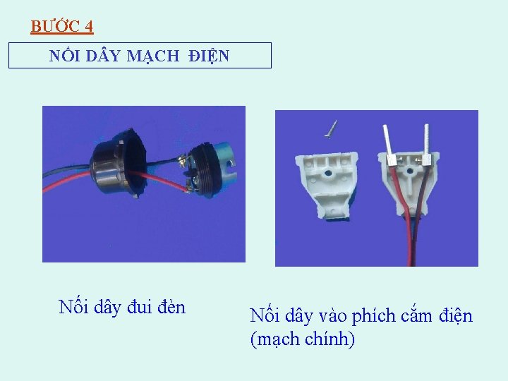 BƯỚC 4 NỐI D Y MẠCH ĐIỆN Nối dây đui đèn Nối dây vào