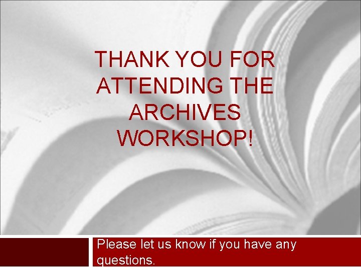 THANK YOU FOR ATTENDING THE ARCHIVES WORKSHOP! Please let us know if you have