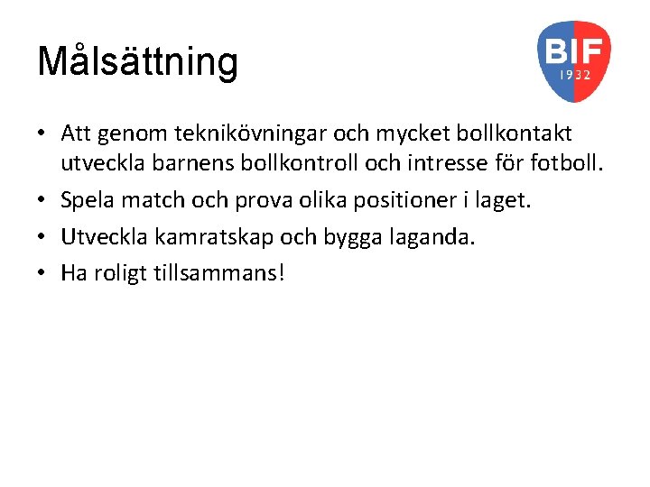 Målsättning • Att genom teknikövningar och mycket bollkontakt utveckla barnens bollkontroll och intresse för