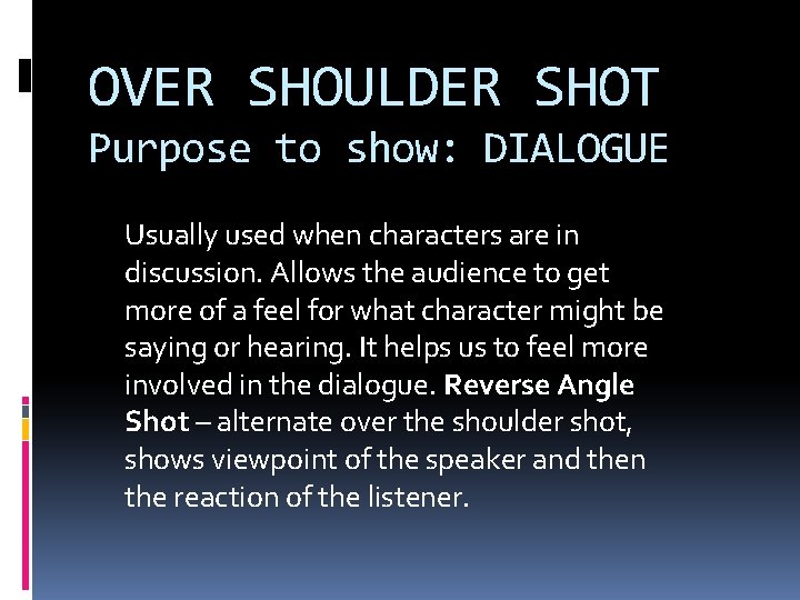 OVER SHOULDER SHOT Purpose to show: DIALOGUE Usually used when characters are in discussion.