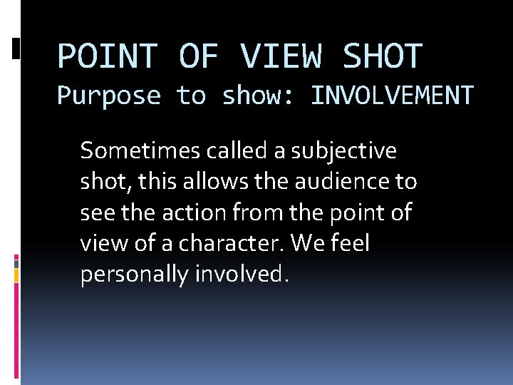 POINT OF VIEW SHOT Purpose to show: INVOLVEMENT Sometimes called a subjective shot, this