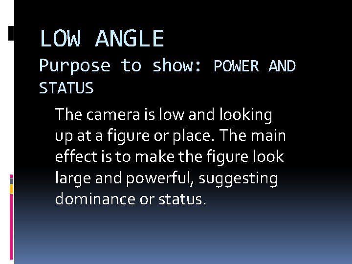 LOW ANGLE Purpose to show: POWER AND STATUS The camera is low and looking