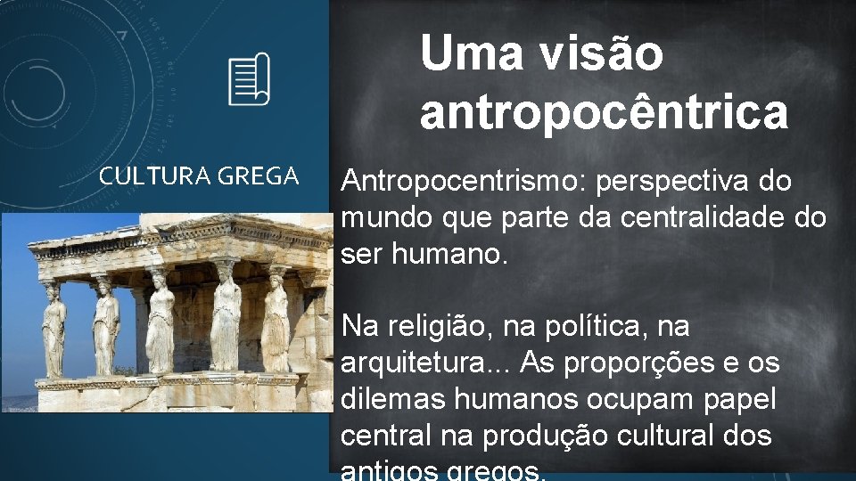 Uma visão antropocêntrica CULTURA GREGA Antropocentrismo: perspectiva do mundo que parte da centralidade do