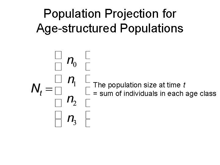 Population Projection for Age-structured Populations The population size at time t = sum of