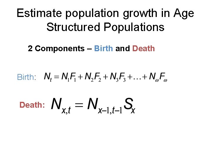 Estimate population growth in Age Structured Populations 2 Components – Birth and Death Birth: