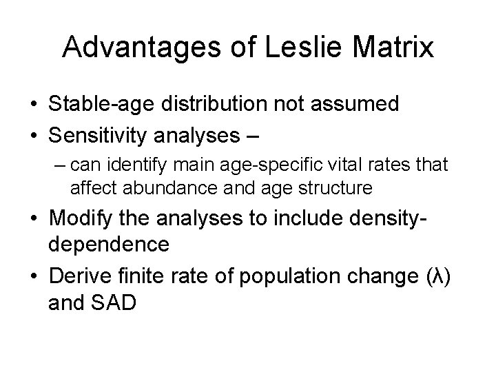 Advantages of Leslie Matrix • Stable-age distribution not assumed • Sensitivity analyses – –