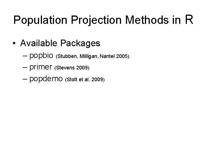 Population Projection Methods in R • Available Packages – popbio (Stubben, Milligan, Nantel 2005)