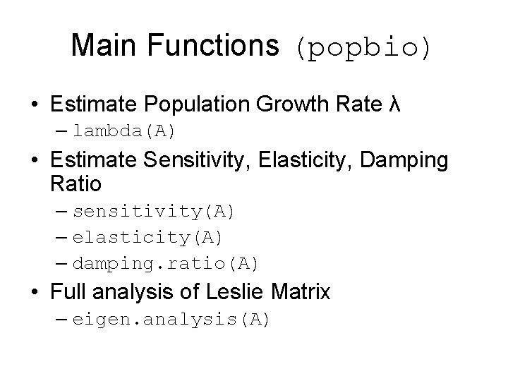 Main Functions (popbio) • Estimate Population Growth Rate λ – lambda(A) • Estimate Sensitivity,