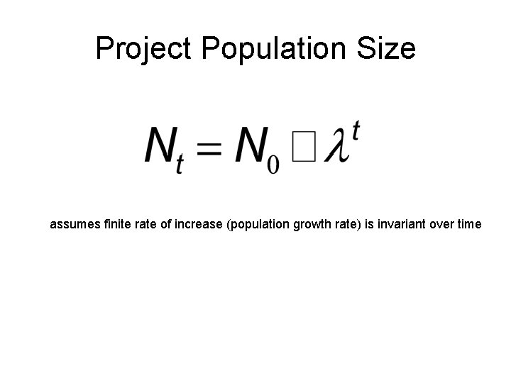 Project Population Size assumes finite rate of increase (population growth rate) is invariant over