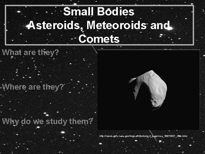 Small Bodies Asteroids, Meteoroids and Comets What are they? Where are they? Why do