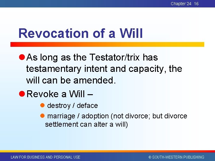 Chapter 24 16 Revocation of a Will l As long as the Testator/trix has