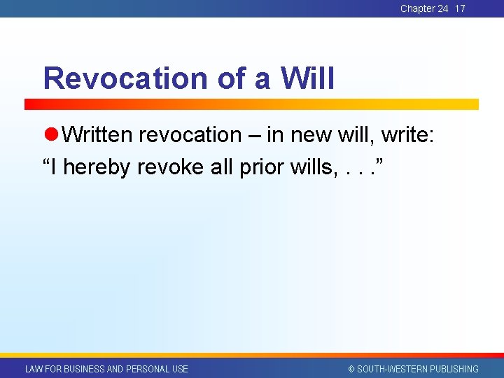 Chapter 24 17 Revocation of a Will l Written revocation – in new will,