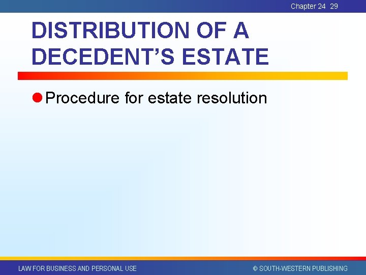 Chapter 24 29 DISTRIBUTION OF A DECEDENT’S ESTATE l Procedure for estate resolution LAW