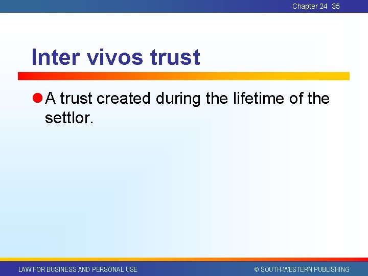 Chapter 24 35 Inter vivos trust l A trust created during the lifetime of