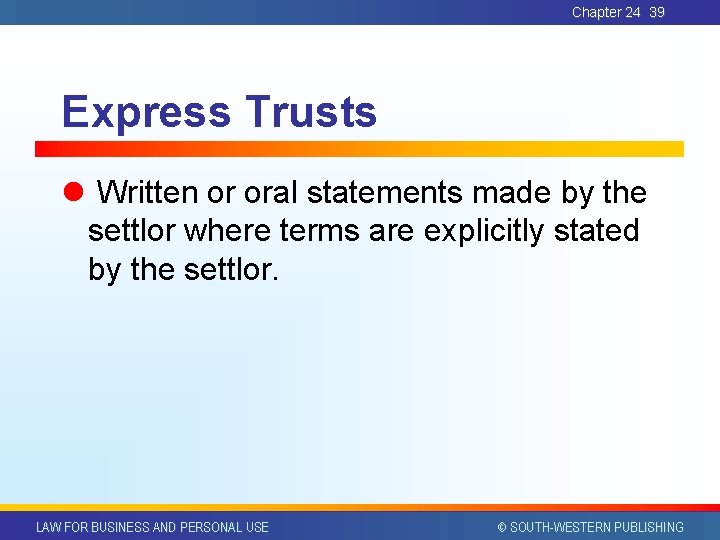 Chapter 24 39 Express Trusts l Written or oral statements made by the settlor