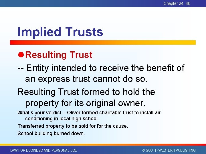 Chapter 24 40 Implied Trusts l Resulting Trust -- Entity intended to receive the