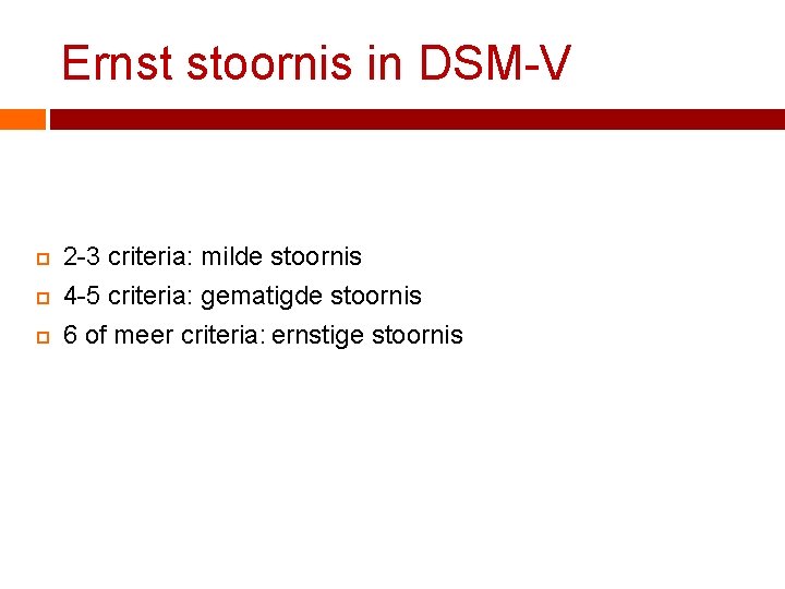 Ernst stoornis in DSM-V 2 -3 criteria: milde stoornis 4 -5 criteria: gematigde stoornis