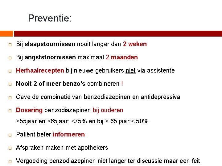 Preventie: Bij slaapstoornissen nooit langer dan 2 weken Bij angststoornissen maximaal 2 maanden Herhaalrecepten