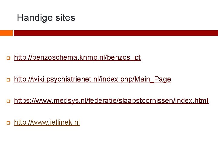 Handige sites http: //benzoschema. knmp. nl/benzos_pt http: //wiki. psychiatrienet. nl/index. php/Main_Page https: //www. medsys.