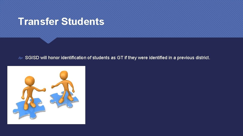 Transfer Students SGISD will honor identification of students as GT if they were identified