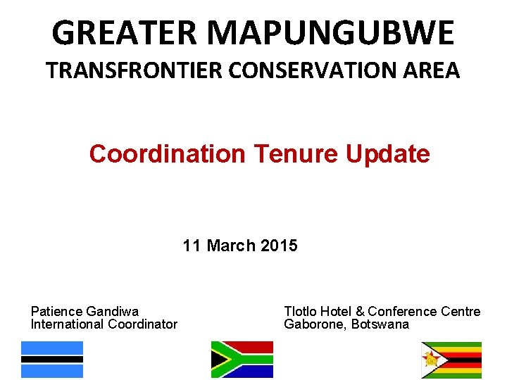 GREATER MAPUNGUBWE TRANSFRONTIER CONSERVATION AREA Coordination Tenure Update 11 March 2015 Patience Gandiwa International