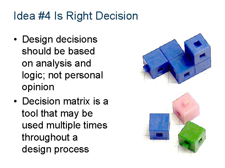Idea #4 Is Right Decision • Design decisions should be based on analysis and