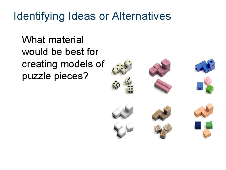 Identifying Ideas or Alternatives What material would be best for creating models of puzzle