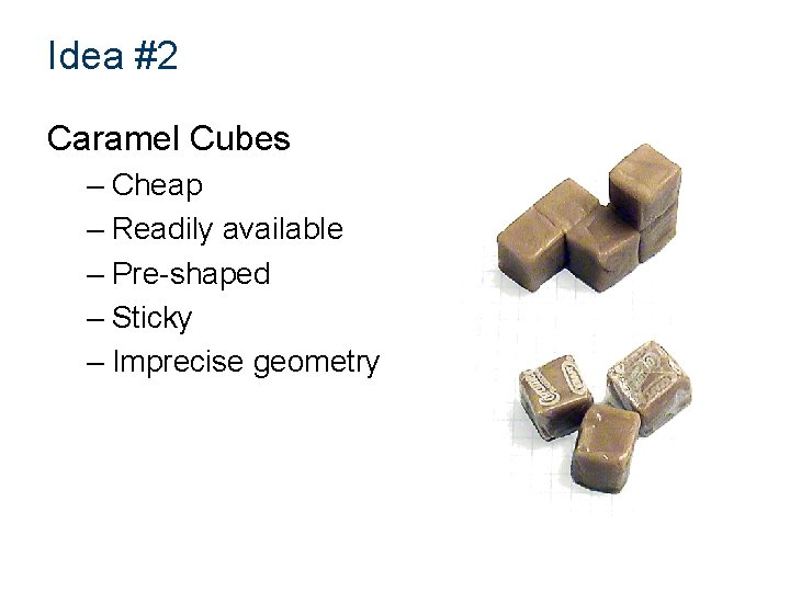 Idea #2 Caramel Cubes – Cheap – Readily available – Pre-shaped – Sticky –