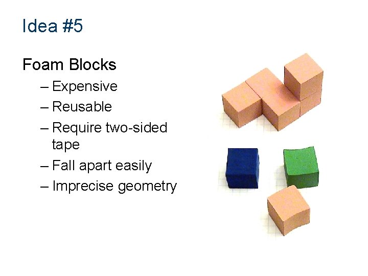Idea #5 Foam Blocks – Expensive – Reusable – Require two-sided tape – Fall