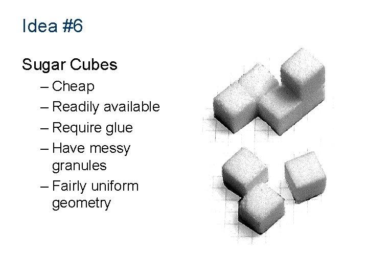 Idea #6 Sugar Cubes – Cheap – Readily available – Require glue – Have