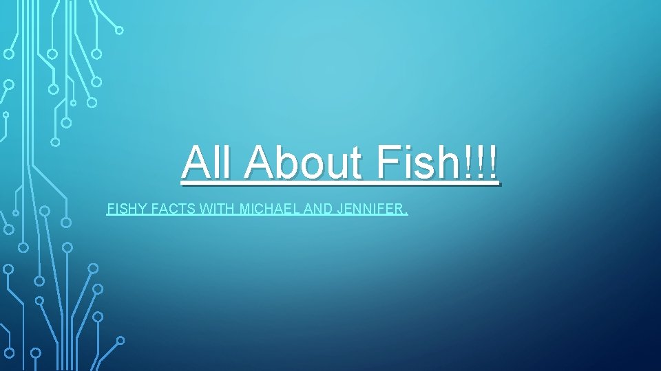 All About Fish!!! FISHY FACTS WITH MICHAEL AND JENNIFER. 