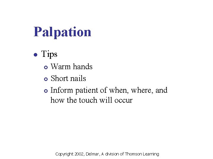 Palpation l Tips Warm hands £ Short nails £ Inform patient of when, where,