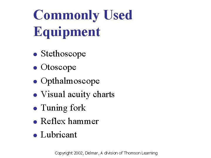 Commonly Used Equipment l l l l Stethoscope Otoscope Opthalmoscope Visual acuity charts Tuning