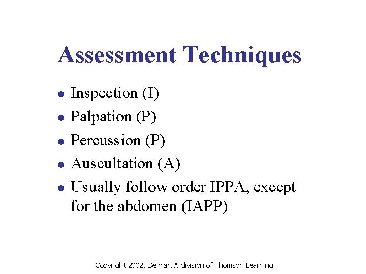 Assessment Techniques l l l Inspection (I) Palpation (P) Percussion (P) Auscultation (A) Usually