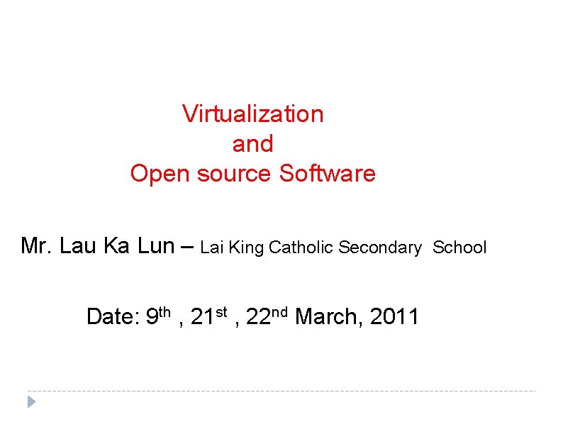 Virtualization and Open source Software Mr. Lau Ka Lun – Lai King Catholic Secondary