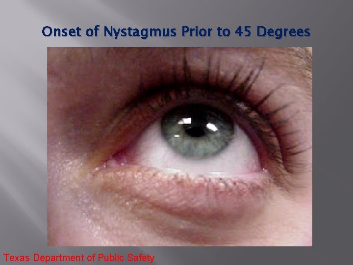 Onset of Nystagmus Prior to 45 Degrees Texas Department of Public Safety 