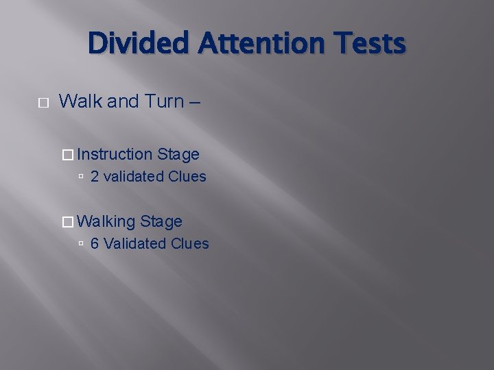Divided Attention Tests � Walk and Turn – � Instruction Stage 2 validated Clues