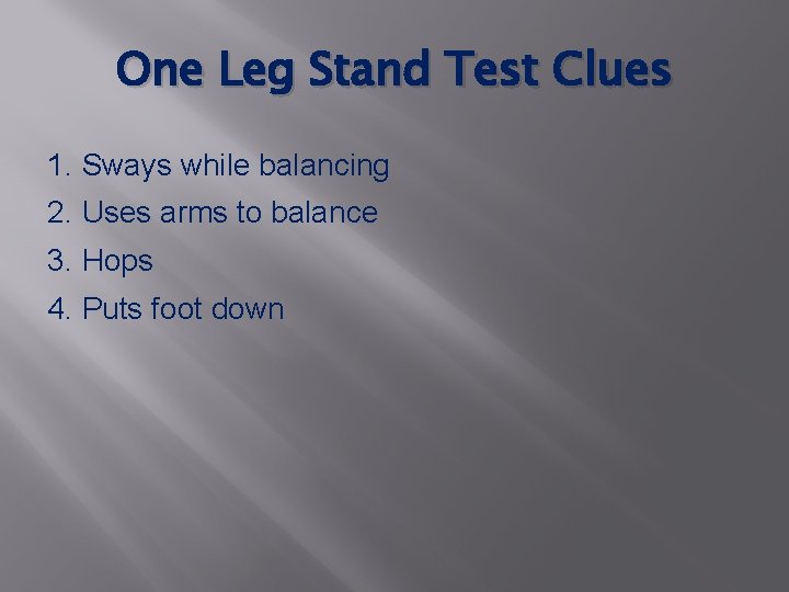 One Leg Stand Test Clues 1. Sways while balancing 2. Uses arms to balance