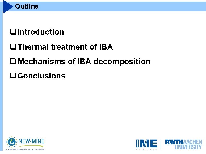 Outline q Introduction q Thermal treatment of IBA q Mechanisms of IBA decomposition q