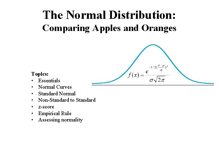The Normal Distribution: Comparing Apples and Oranges Topics: • Essentials • Normal Curves •