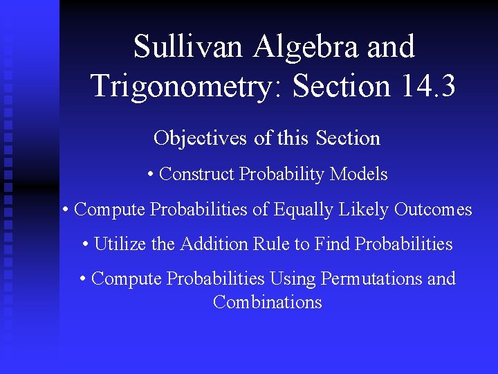 Sullivan Algebra and Trigonometry: Section 14. 3 Objectives of this Section • Construct Probability