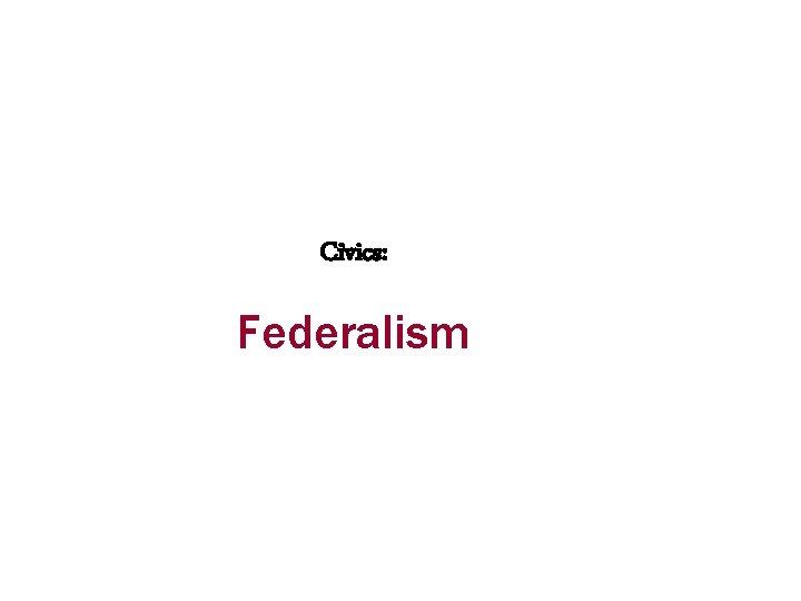 Civics: Federalism 