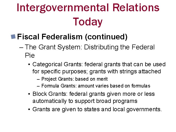 Intergovernmental Relations Today Fiscal Federalism (continued) – The Grant System: Distributing the Federal Pie