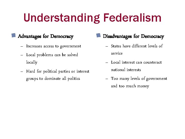 Understanding Federalism Advantages for Democracy – Increases access to government – Local problems can